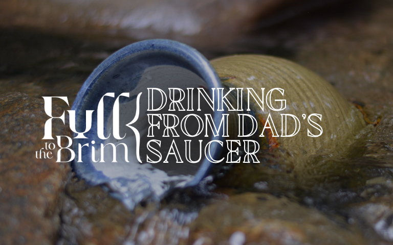 Lent 2025: Drinking from Dad’s Saucer