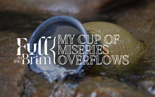 Lent 2025: My Cup of Miseries Overflows