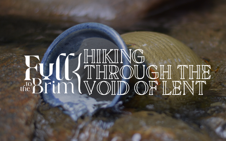Lent 2025: Hiking Through the Void of Lent