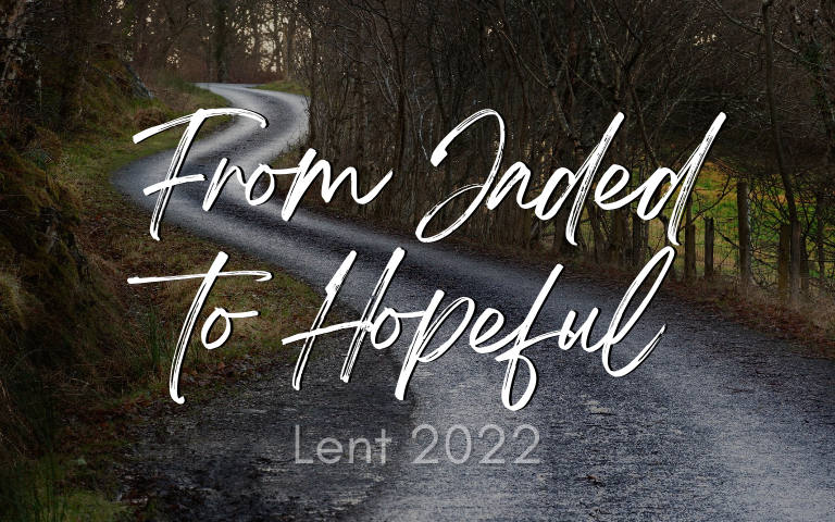 Lent 2022: From Jaded to Hopeful