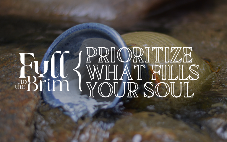 Lent 2025: Prioritize What Fills Your Soul