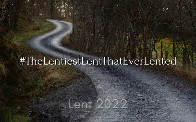 Lent 2022: #TheLentiestLentThatEverLented