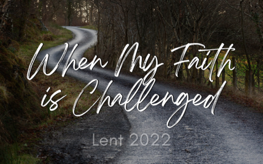 Lent 2022: When My Faith is Challenged